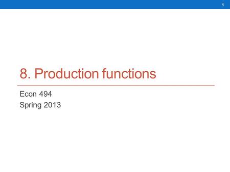 8. Production functions Econ 494 Spring 2013