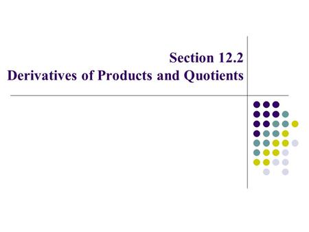 Section 12.2 Derivatives of Products and Quotients
