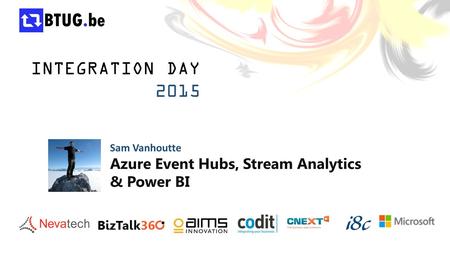 INTEGRATION DAY 2015 Sam Vanhoutte Azure Event Hubs, Stream Analytics & Power BI.