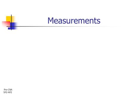 Measurements Pre-CNA SP2-AP2. This presentation will: Briefly review the four vital signs Height and weight Intake and Output.