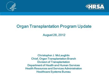 Organ Transplantation Program Update August 28, 2012 Christopher J. McLaughlin Chief, Organ Transplantation Branch Division of Transplantation Department.