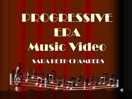 PROGRESSIVE ERA Music Video SARA BETH CHAMBERS. Students 10 TH GRADE HONORS AMERICAN HISTORY 10 TH GRADE HONORS AMERICAN HISTORY INTELLECTUALLY GIFTED.