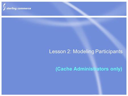 Lesson 2: Modeling Participants (Cache Administrators only)