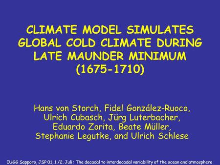 CLIMATE MODEL SIMULATES GLOBAL COLD CLIMATE DURING LATE MAUNDER MINIMUM (1675-1710) Hans von Storch, Fidel González-Ruoco, Ulrich Cubasch, Jürg Luterbacher,