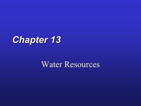 Chapter 13 Water Resources. Supply of Water Resources Freshwater Readily accessible freshwater Biota 0.0001% Biota 0.0001% Rivers 0.0001% Rivers 0.0001%