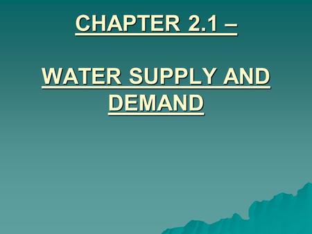 CHAPTER 2.1 – WATER SUPPLY AND DEMAND. I. HOW PEOPLE USE WATER  People use water for household purposes, industry, transportation, agriculture, and recreation.