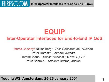 1 Tequila WS, Amsterdam, 25-26 January 2001 Inter-Operator Interfaces for End-to-End IP QoS EQUIP Inter-Operator Interfaces for End-to-End IP QoS István.