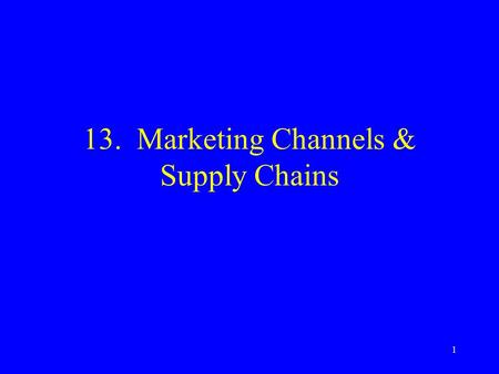 1 13. Marketing Channels & Supply Chains. 2 Marketing Channels Move products from producers to consumers Provide time, place, and possession utilities.
