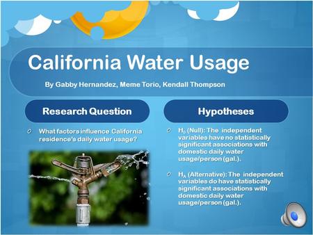 California Water Usage Research Question What factors influence California residence’s daily water usage? Hypotheses H 0 (Null): The independent variables.
