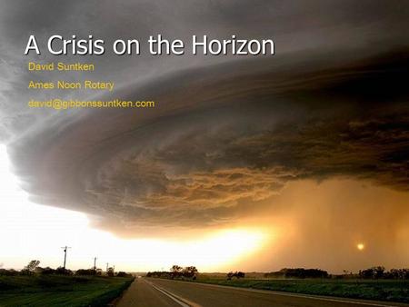 A Crisis on the Horizon David Suntken Ames Noon Rotary