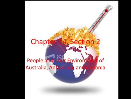 Chapter 34, Section 2 People and their Environment of Australia, Antarctica, and Oceania.