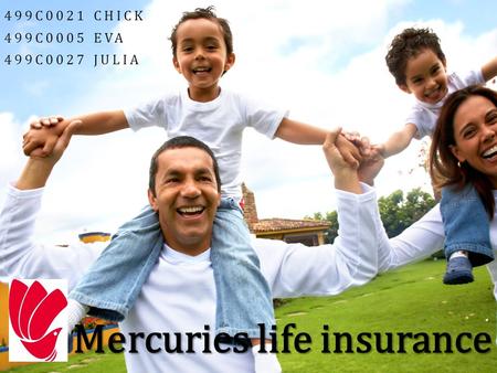 499C0021 CHICK 499C0005 EVA 499C0027 JULIA Mercuries life insurance.