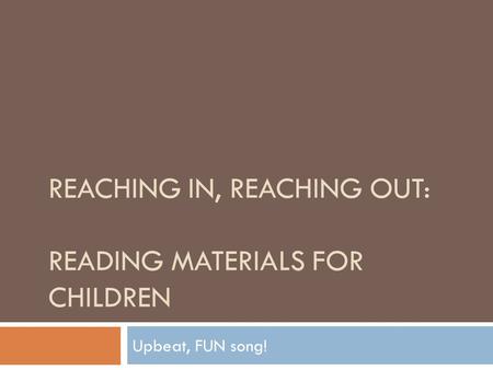 REACHING IN, REACHING OUT: READING MATERIALS FOR CHILDREN Upbeat, FUN song!