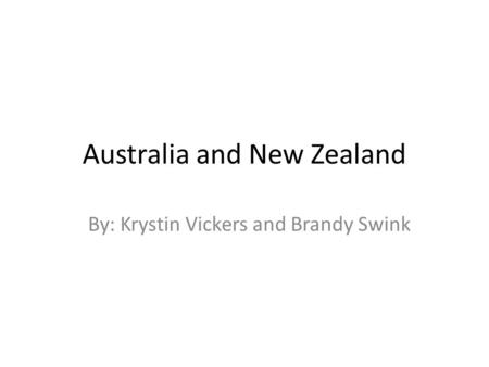 Australia and New Zealand By: Krystin Vickers and Brandy Swink.
