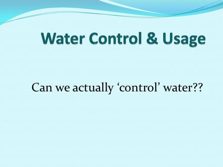 Can we actually ‘control’ water??. Flood Control 1) Limit development- Just don’t live in a flood plain (Los Corales & Mississippi River) 2) Artificial.