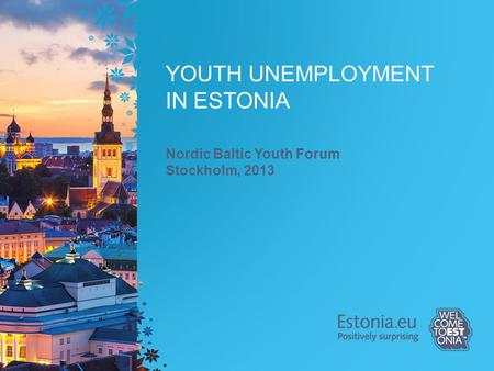 YOUTH UNEMPLOYMENT IN ESTONIA Nordic Baltic Youth Forum Stockholm, 2013.