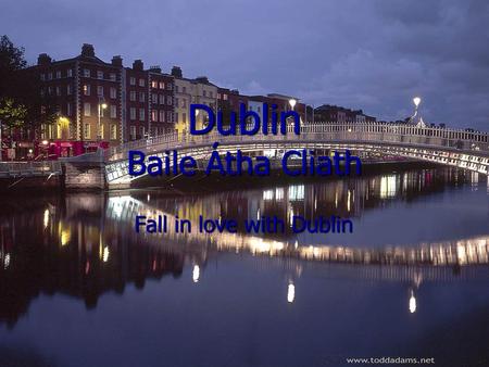 Dublin Baile Átha Cliath Fall in love with Dublin.