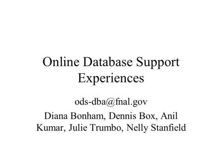 Online Database Support Experiences Diana Bonham, Dennis Box, Anil Kumar, Julie Trumbo, Nelly Stanfield.