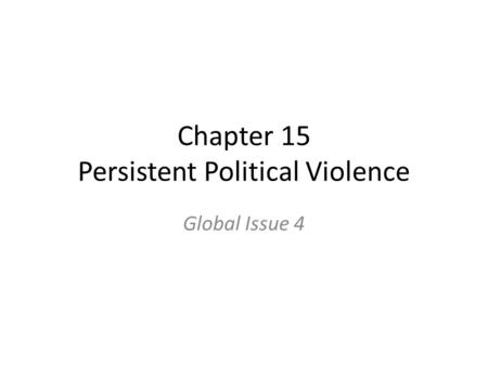 Chapter 15 Persistent Political Violence Global Issue 4.