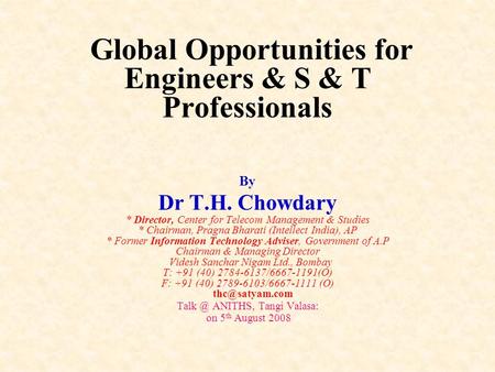 Global Opportunities for Engineers & S & T Professionals By Dr T.H. Chowdary * Director, Center for Telecom Management & Studies * Chairman, Pragna Bharati.