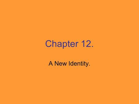 Chapter 12. A New Identity..