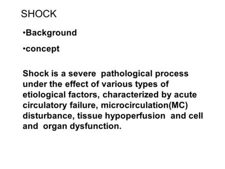 SHOCK Background concept Shock is a severe pathological process under the effect of various types of etiological factors, characterized by acute circulatory.