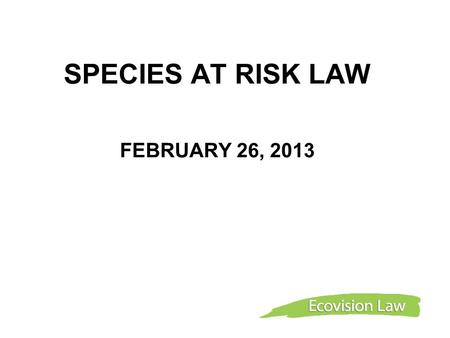 SPECIES AT RISK LAW FEBRUARY 26, 2013. Species Extinction Species extinctions occurring at 1000 times the natural rate Habitat loss is the primary cause.