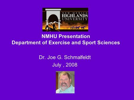 NMHU Presentation Department of Exercise and Sport Sciences Dr. Joe G. Schmalfeldt July, 2008.
