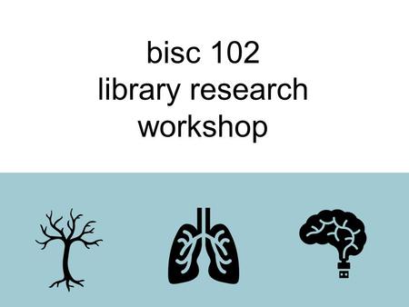 Bisc 102 library research workshop. { checking in } Have you had an SFU Library research session before? (A) Yes (B) No (C) Don’t remember.