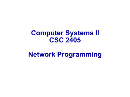 Computer Systems II CSC 2405 Network Programming.