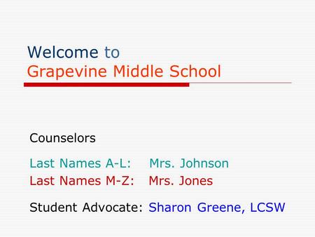 Welcome to Grapevine Middle School Counselors Last Names A-L: Mrs. Johnson Last Names M-Z: Mrs. Jones Student Advocate: Sharon Greene, LCSW.