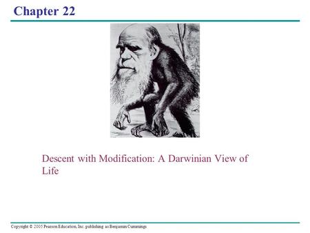 Copyright © 2005 Pearson Education, Inc. publishing as Benjamin Cummings Chapter 22 Descent with Modification: A Darwinian View of Life.
