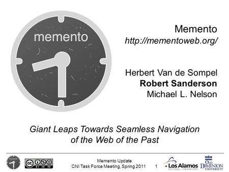 Memento Update CNI Task Force Meeting, Spring 2011 1 Memento  Herbert Van de Sompel Robert Sanderson Michael L. Nelson Giant Leaps.