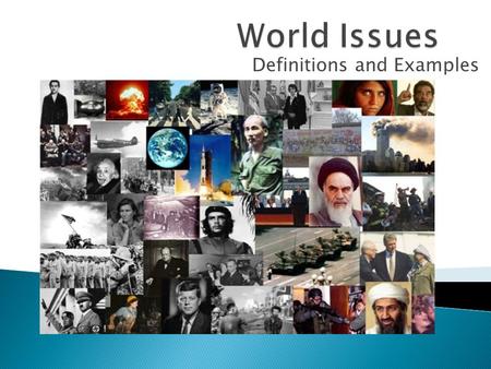 Definitions and Examples.  World issues are concerns or problems that do or could affect society on a variety of levels and that cross political boundaries.
