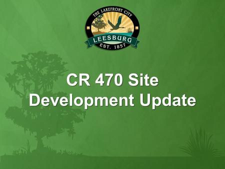 CR 470 Site Development Update. Agenda Agenda  Site certification  Look back  Certification requirements  Current status, what’s ahead  CR 470 Widening.