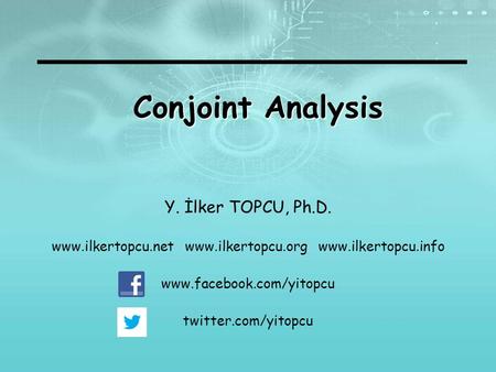 Conjoint Analysis Y. İlker TOPCU, Ph.D. www.ilkertopcu.net www.ilkertopcu.org www.ilkertopcu.info www.facebook.com/yitopcu twitter.com/yitopcu.