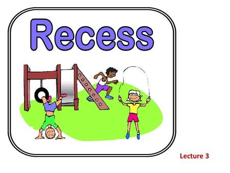 Lecture 3. Recess is designed to provide an ___________ ______________________, giving children ________________to engage in ___________.