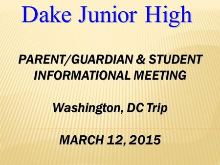 PARENT/GUARDIAN & STUDENT INFORMATIONAL MEETING Washington, DC Trip MARCH 12, 2015.