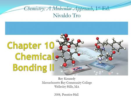 2008, Prentice Hall Chemistry: A Molecular Approach, 1 st Ed. Nivaldo Tro Roy Kennedy Massachusetts Bay Community College Wellesley Hills, MA.