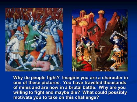 Why do people fight? Imagine you are a character in one of these pictures. You have traveled thousands of miles and are now in a brutal battle. Why are.
