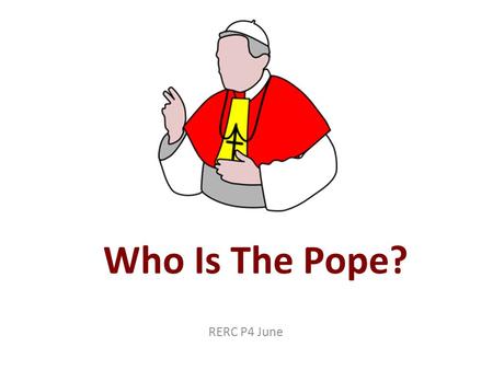 Who Is The Pope? RERC P4 June. What does ‘Pope’ mean?  The word “Pope” comes from the Latin “papa” – a child’s word meaning “father”.  He has many other.
