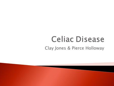 Clay Jones & Pierce Holloway.  Autoimmune digestive disease  Damages small intestine villi, causing problems when absorbing food  Triggered by digestion.