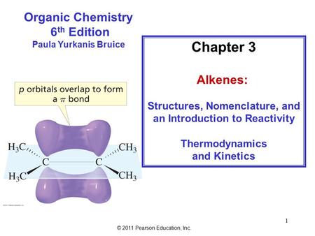 © 2011 Pearson Education, Inc. 1 Organic Chemistry 6 th Edition Paula Yurkanis Bruice Chapter 3 Alkenes: Structures, Nomenclature, and an Introduction.