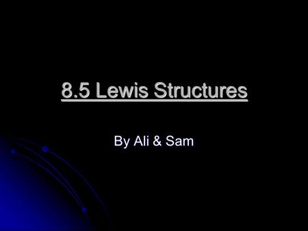 8.5 Lewis Structures By Ali & Sam. Drawing Lewis Structures (Review) 1) Add up all the valence electrons 1) Add up all the valence electrons If it is.