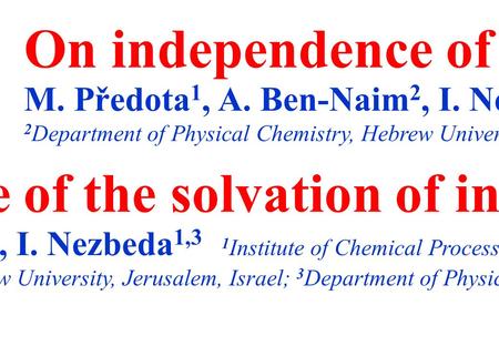 On independence of the solvation of interaction sites of a water molecule M. Předota 1, A. Ben-Naim 2, I. Nezbeda 1,3 1 Institute of Chemical Process Fundamentals,