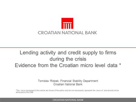 Tomislav Ridzak, Financial Stability Department Croatian National Bank *The views expressed in this article are those of the author and do not necessarily.