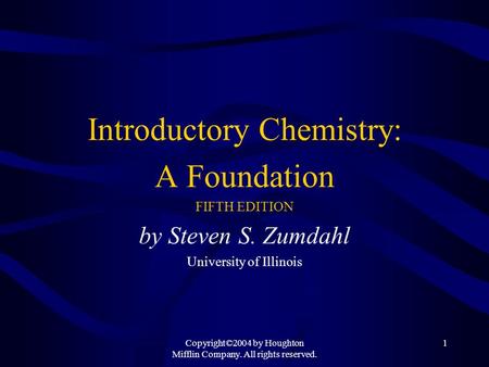 Copyright©2004 by Houghton Mifflin Company. All rights reserved. 1 Introductory Chemistry: A Foundation FIFTH EDITION by Steven S. Zumdahl University of.