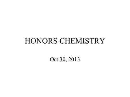 HONORS CHEMISTRY Oct 30, 2013.