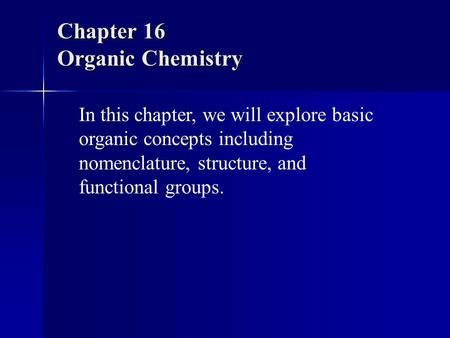 Chapter 16 Organic Chemistry In this chapter, we will explore basic organic concepts including nomenclature, structure, and functional groups.