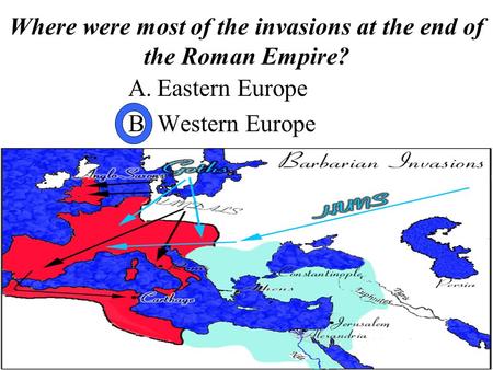 A.Eastern Europe B.Western Europe Where were most of the invasions at the end of the Roman Empire?